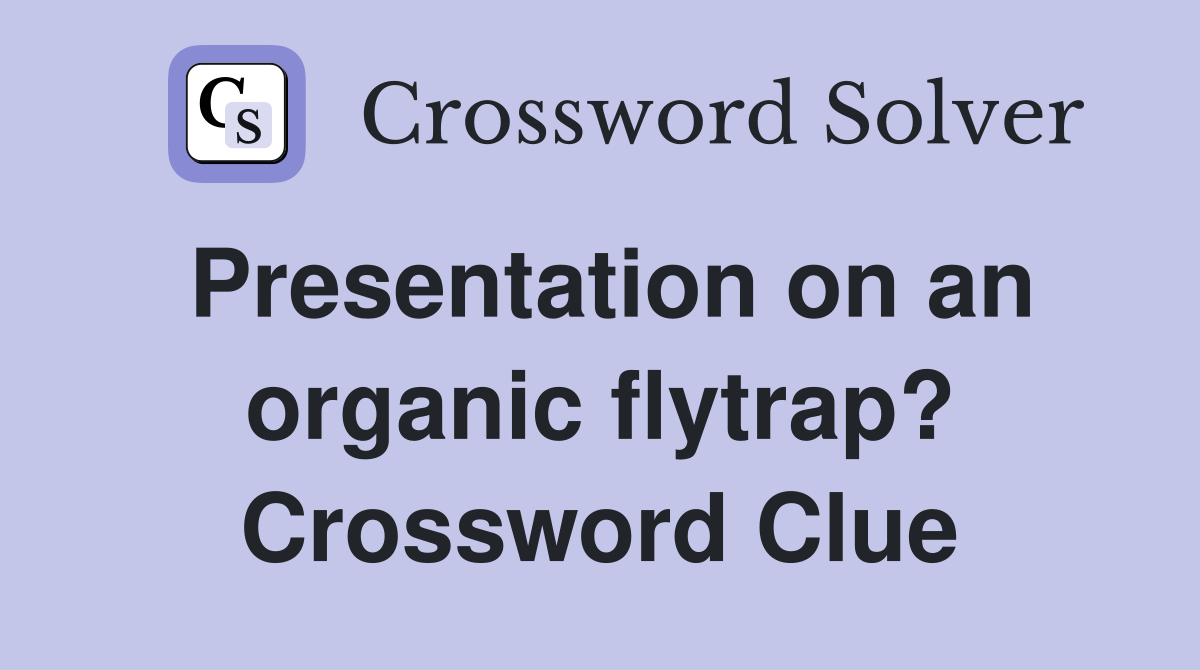 Presentation on an organic flytrap? Crossword Clue