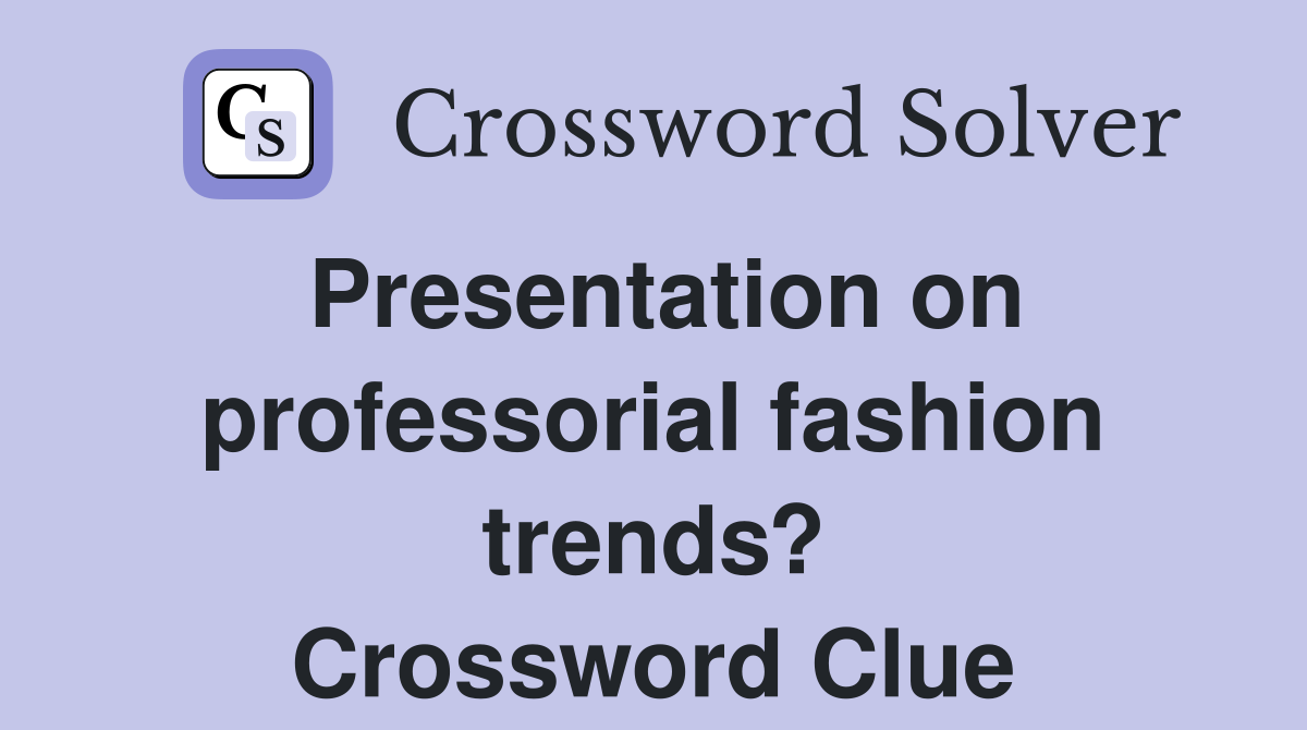 Presentation on professorial fashion trends? Crossword Clue