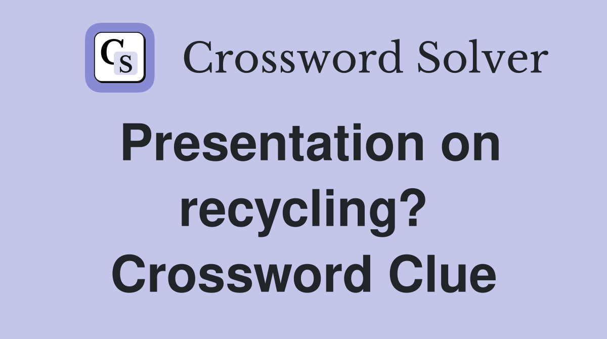 Presentation on recycling? Crossword Clue