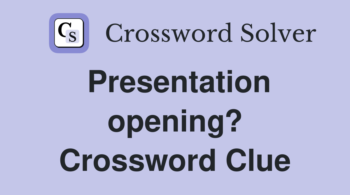 Presentation opening? Crossword Clue