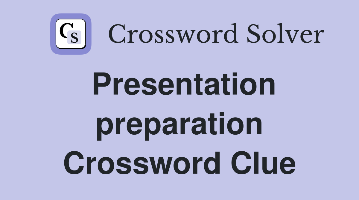 Presentation preparation Crossword Clue
