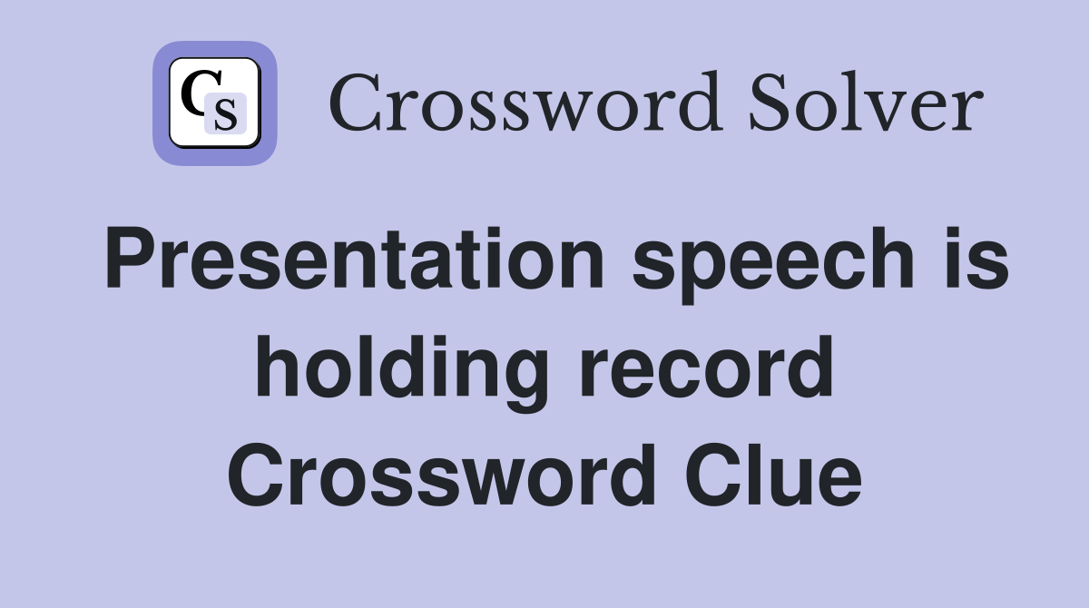 Presentation speech is holding record Crossword Clue