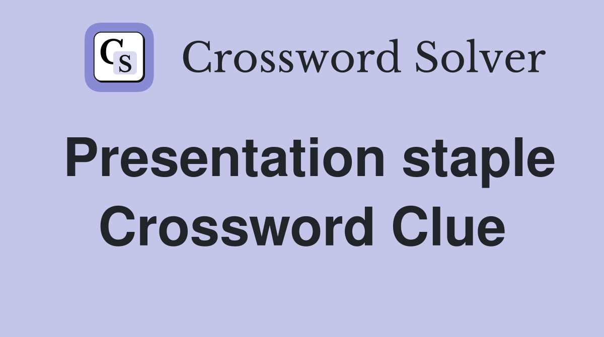 Presentation staple Crossword Clue