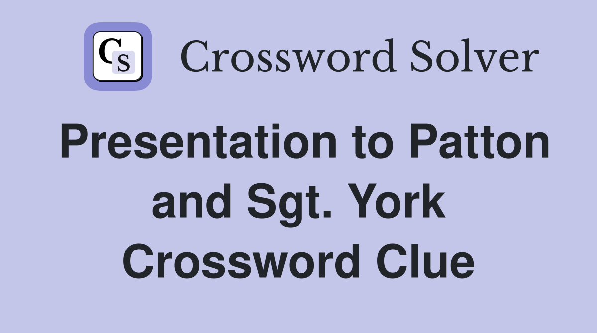 Presentation to Patton and Sgt. York Crossword Clue