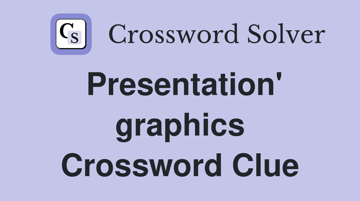 Presentation' graphics Crossword Clue