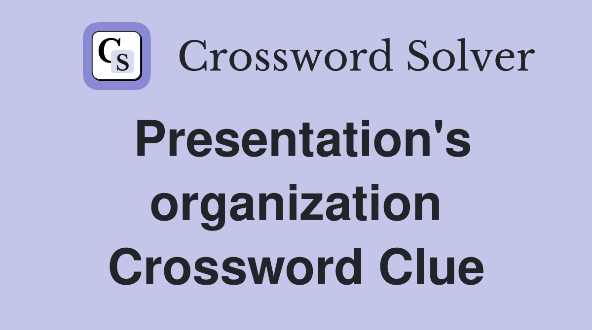 Presentation's organization Crossword Clue