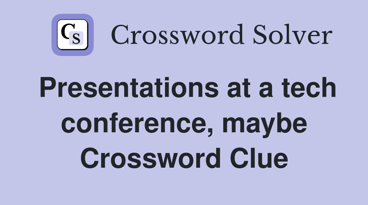 Presentations at a tech conference, maybe Crossword Clue