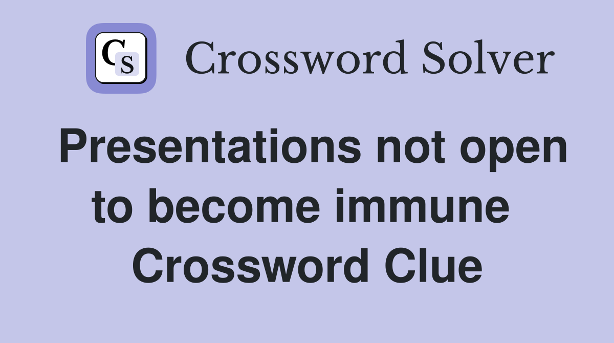 Presentations not open to become immune  Crossword Clue