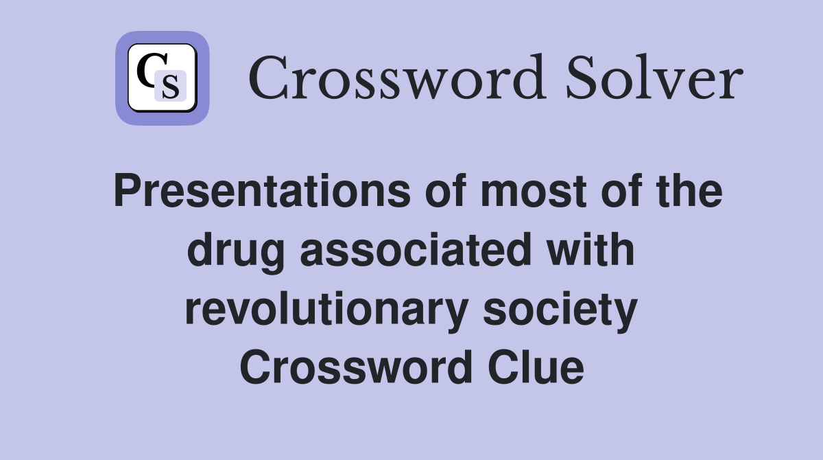 Presentations of most of the drug associated with revolutionary society Crossword Clue
