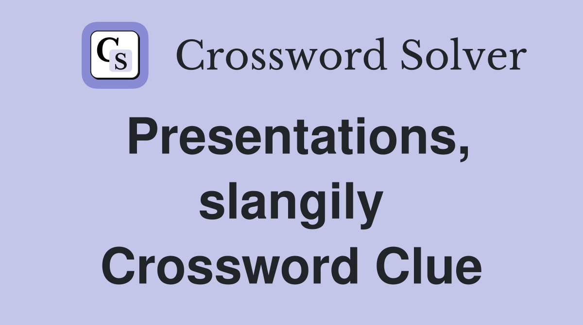 Presentations, slangily Crossword Clue