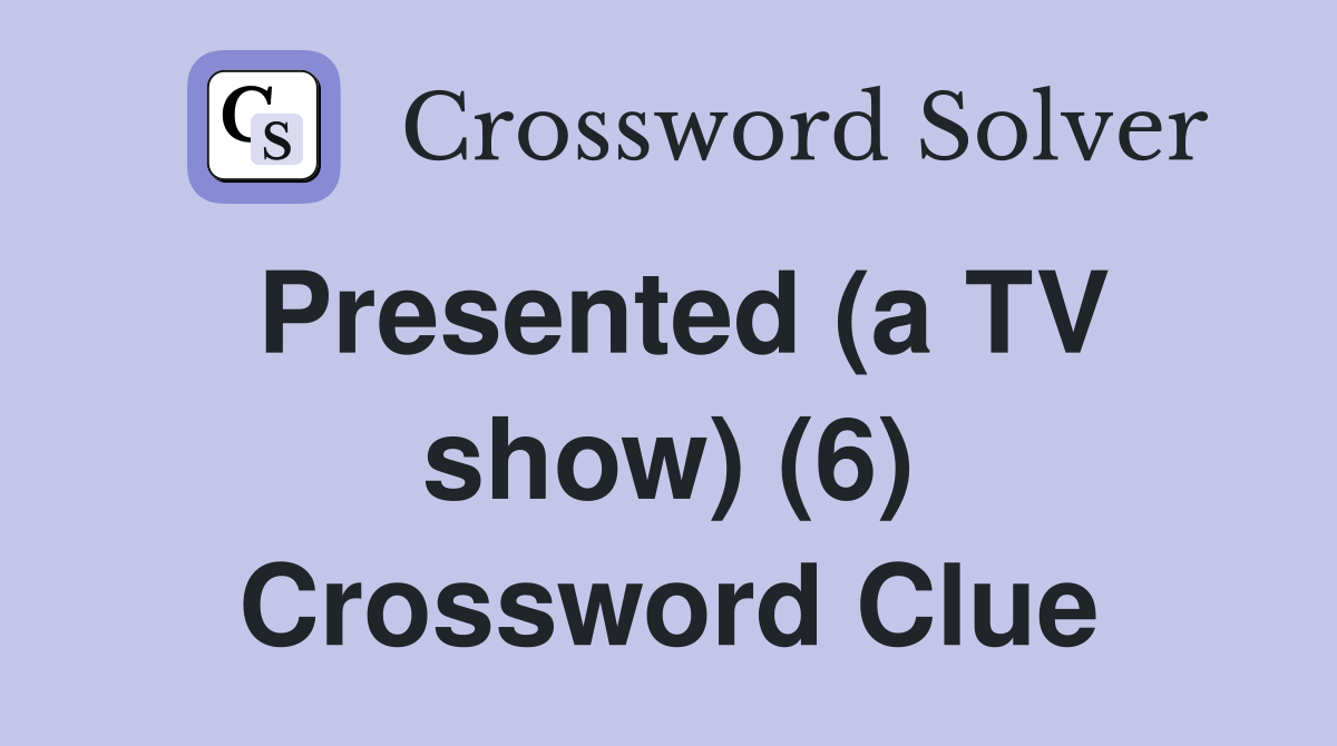 Presented (a TV show) (6) Crossword Clue