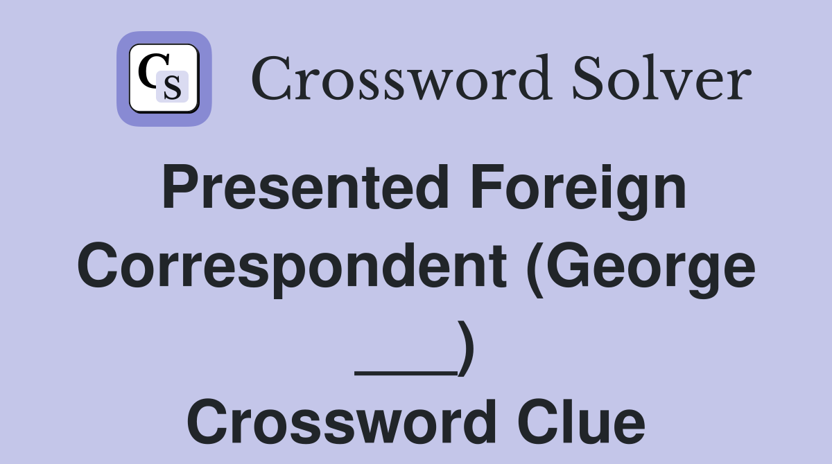 Presented Foreign Correspondent (George ___) Crossword Clue