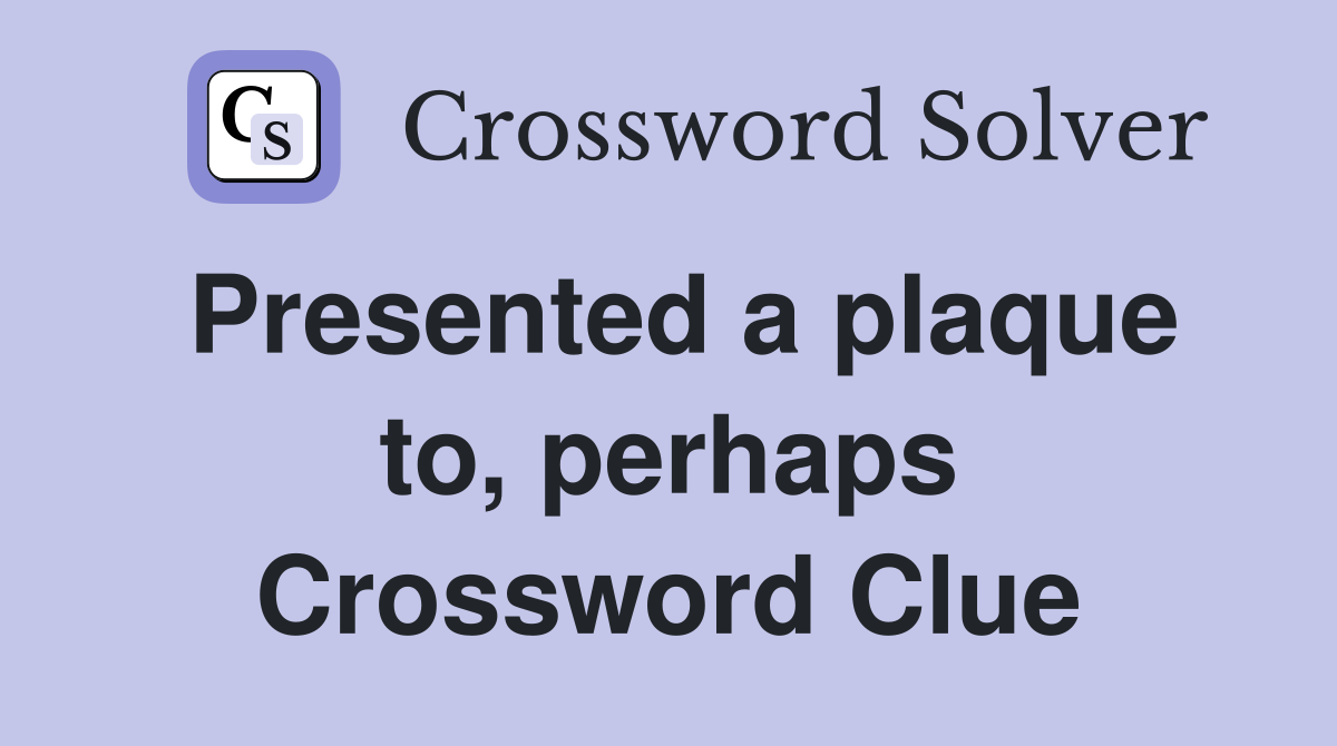 Presented a plaque to, perhaps Crossword Clue