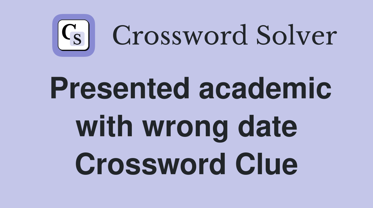 Presented academic with wrong date Crossword Clue