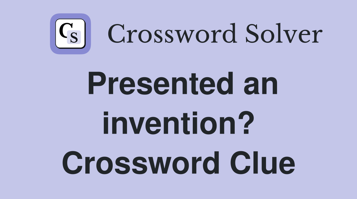 Presented an invention? Crossword Clue