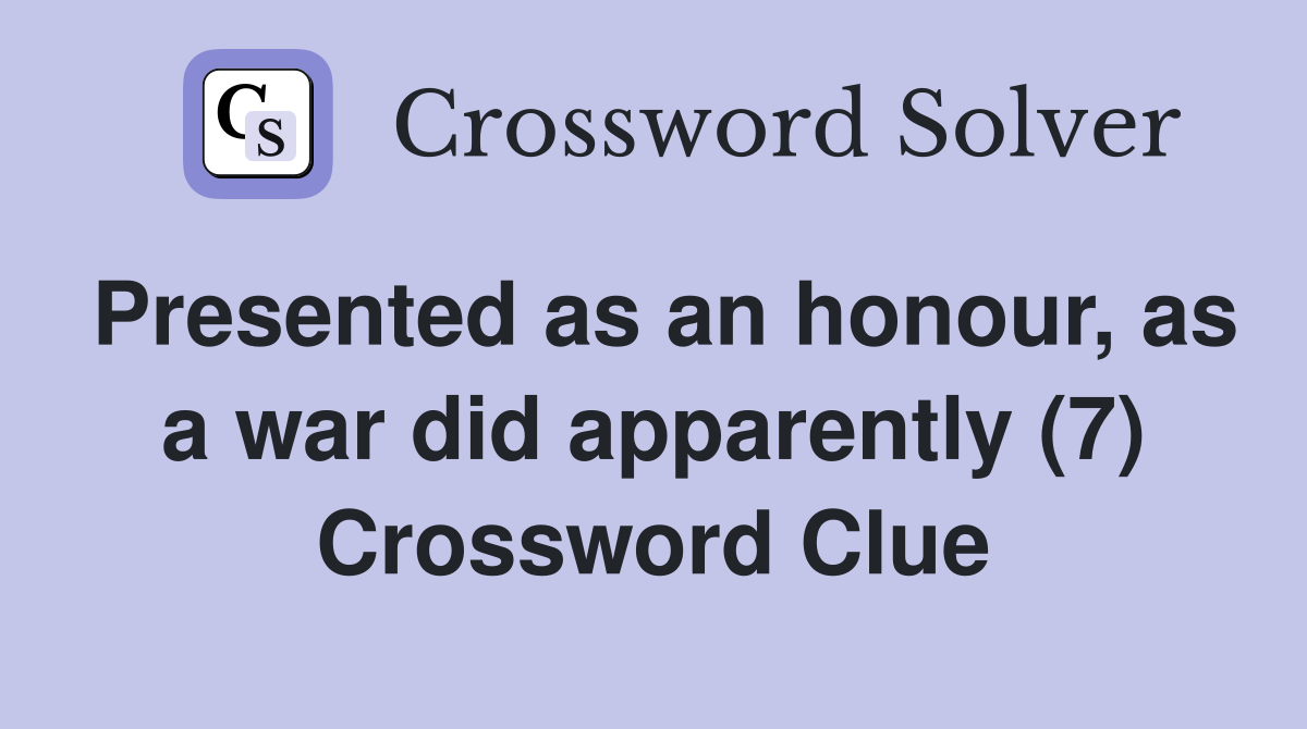 Presented as an honour, as a war did apparently (7) Crossword Clue