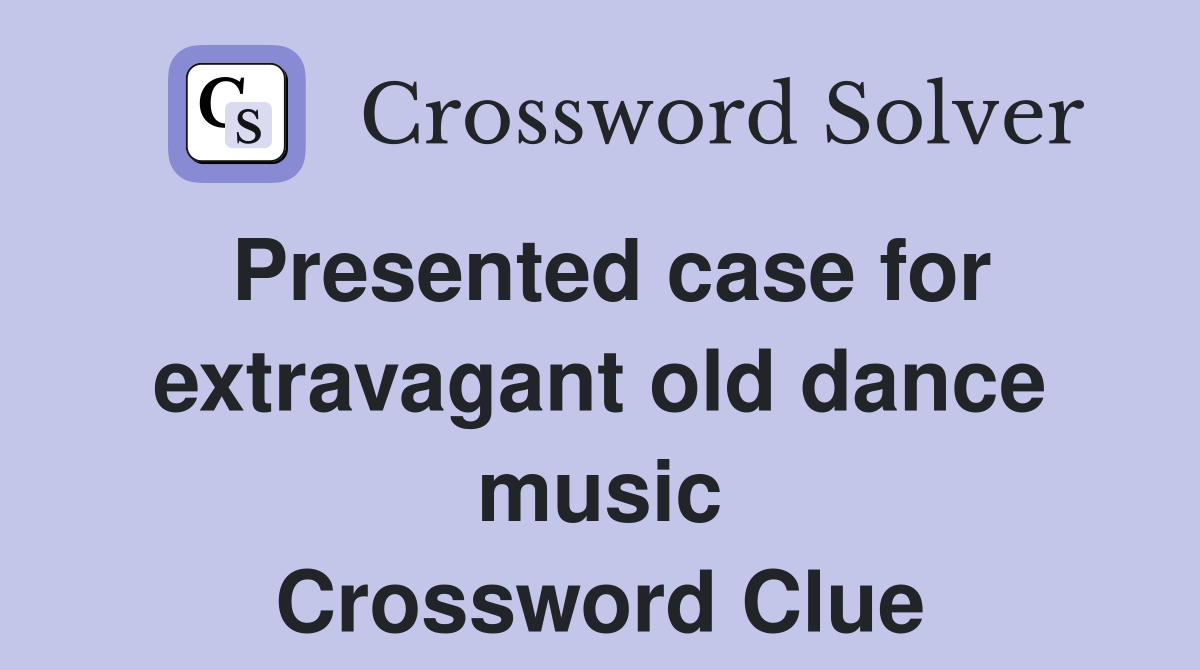 Presented case for extravagant old dance music Crossword Clue
