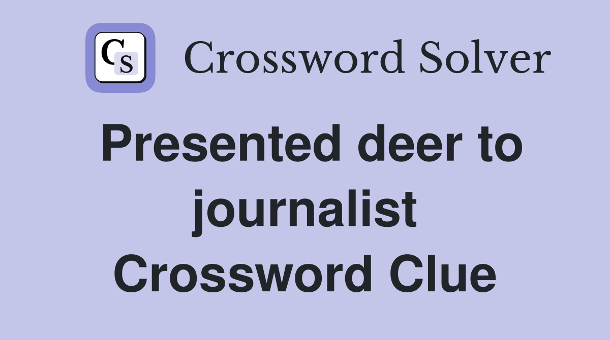 Presented deer to journalist Crossword Clue