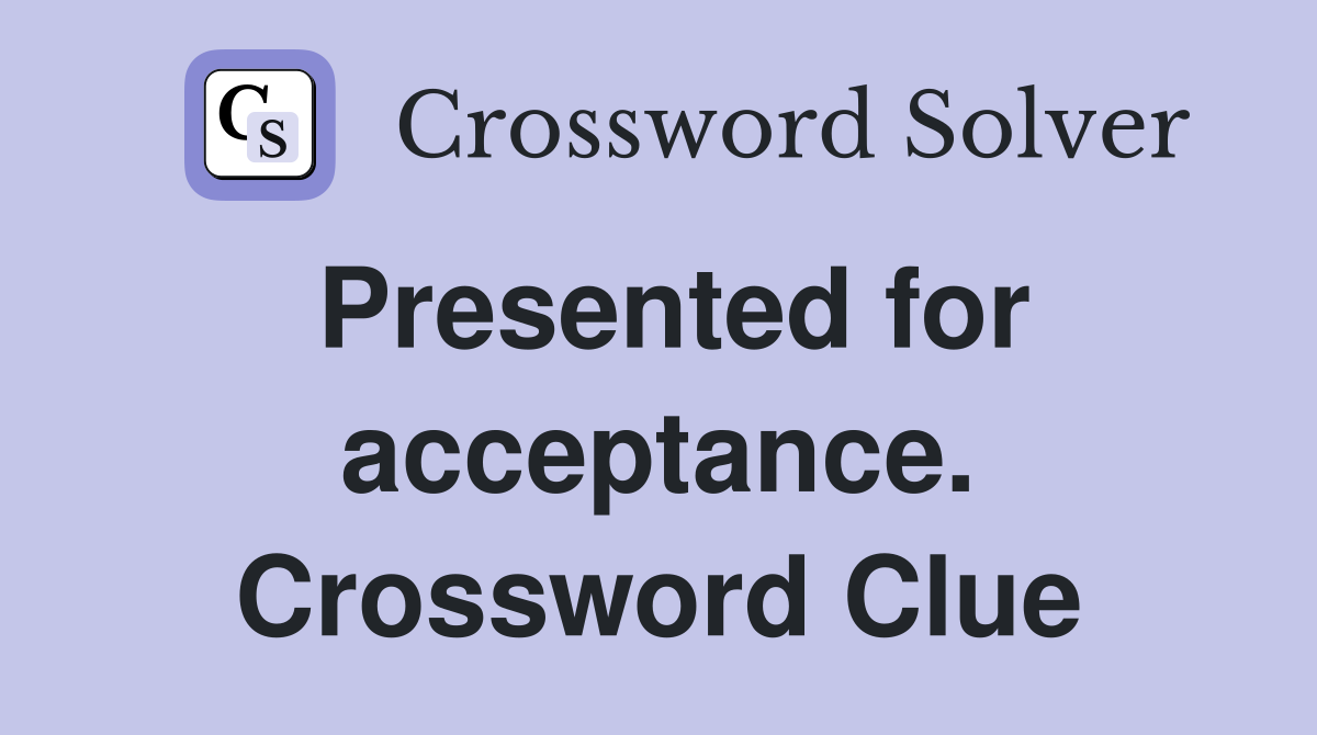 Presented for acceptance. Crossword Clue