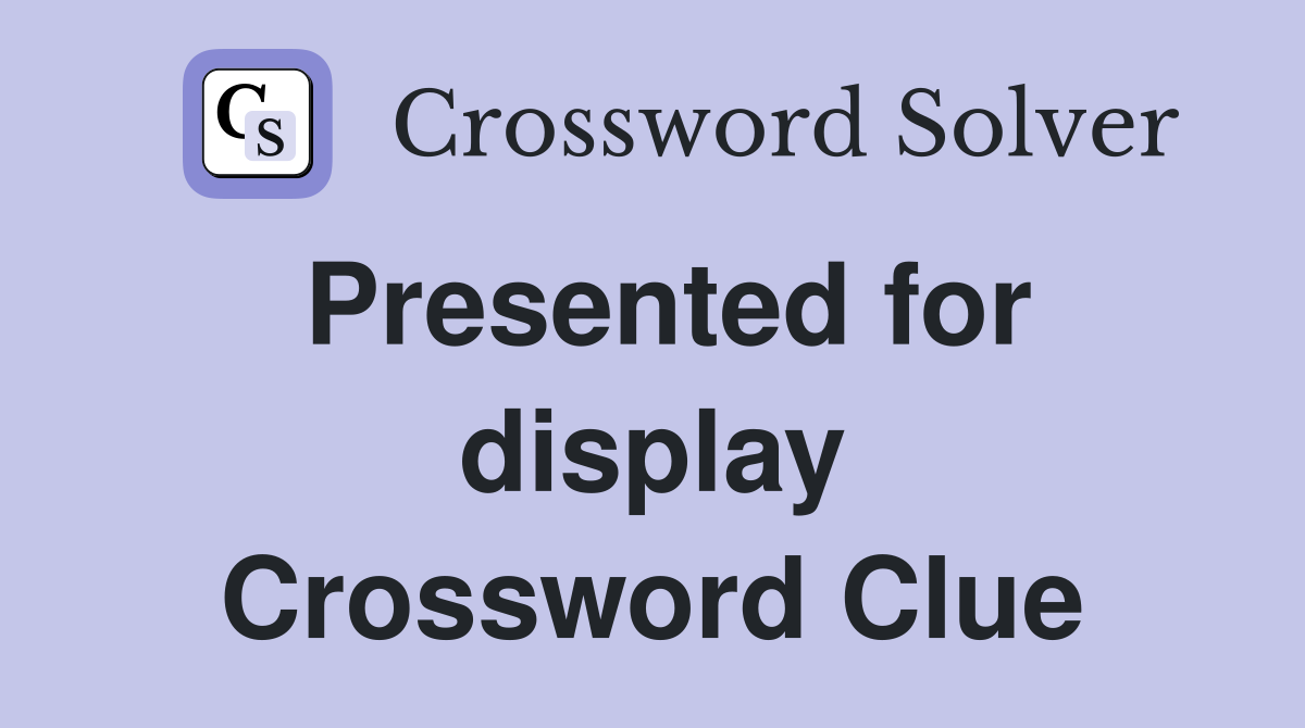 Presented for display Crossword Clue
