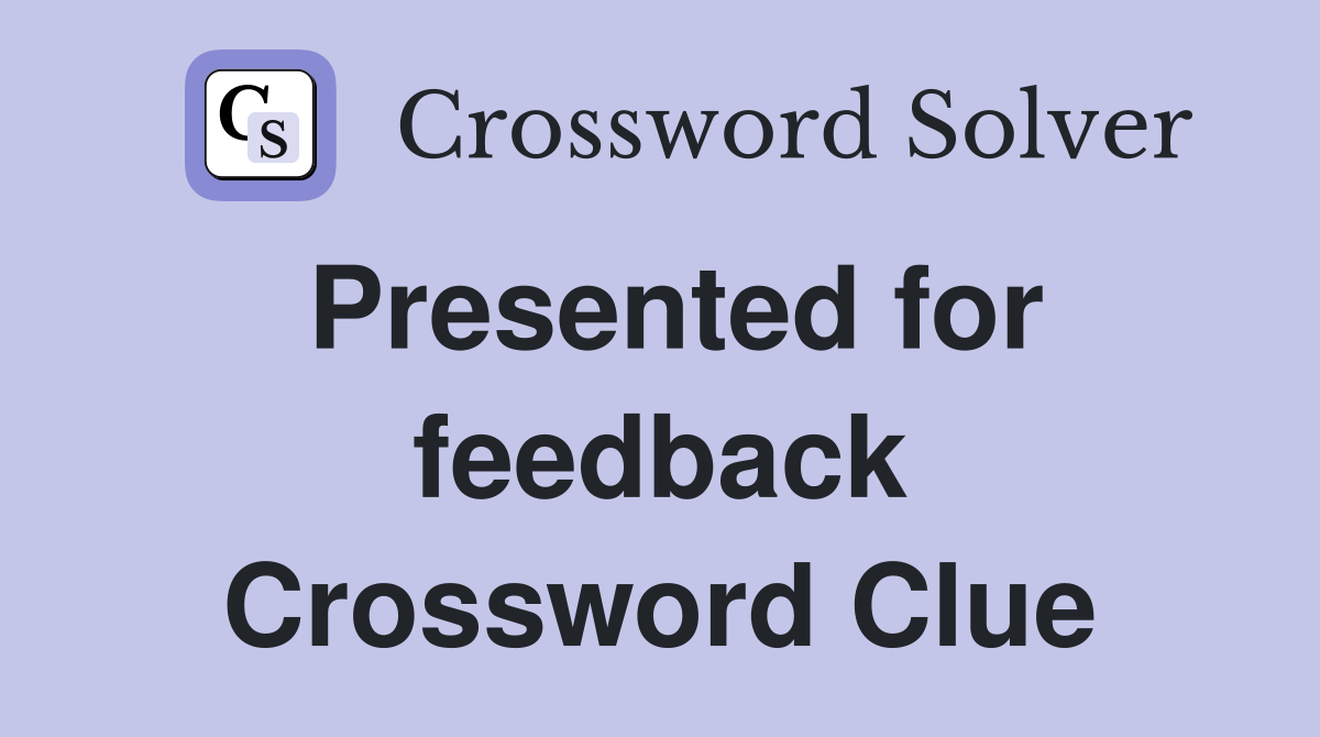 Presented for feedback Crossword Clue