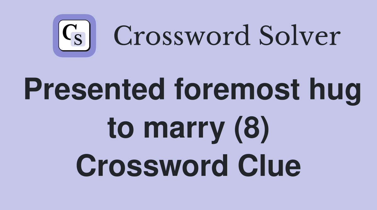 Presented foremost hug to marry (8) Crossword Clue
