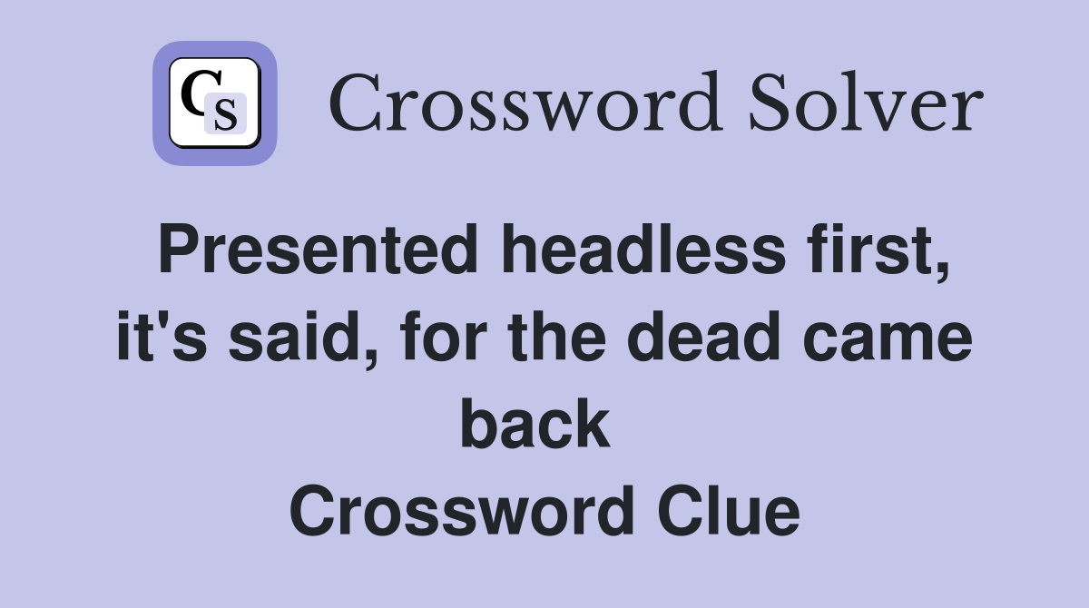 Presented headless first, it's said, for the dead came back  Crossword Clue