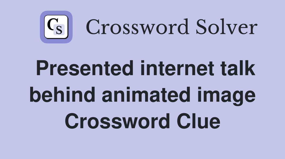 Presented internet talk behind animated image Crossword Clue