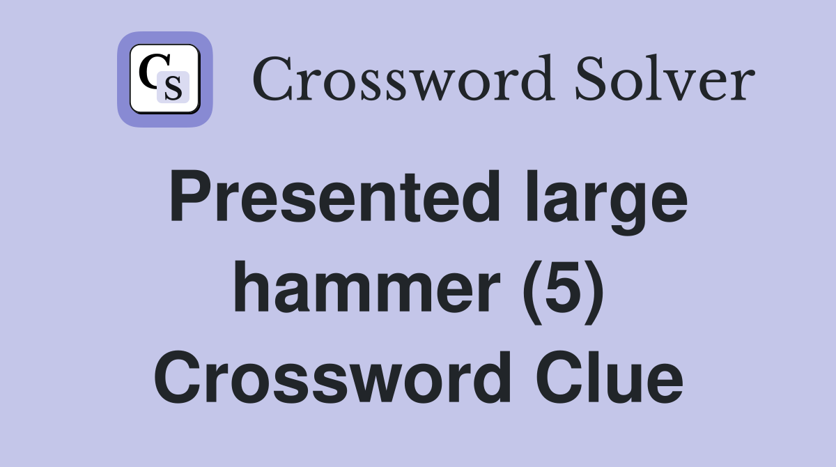 Presented large hammer (5) Crossword Clue