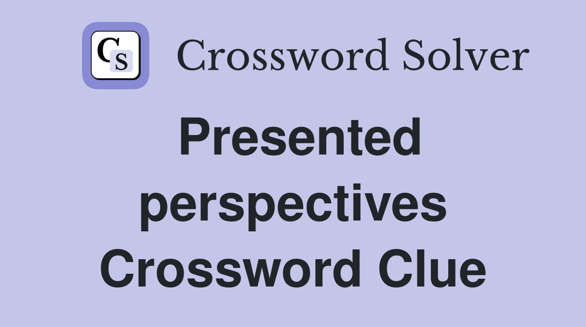 Presented perspectives Crossword Clue