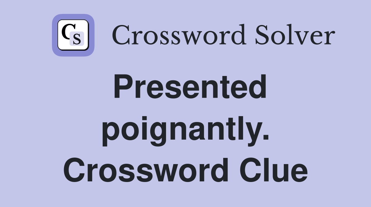 Presented poignantly. Crossword Clue