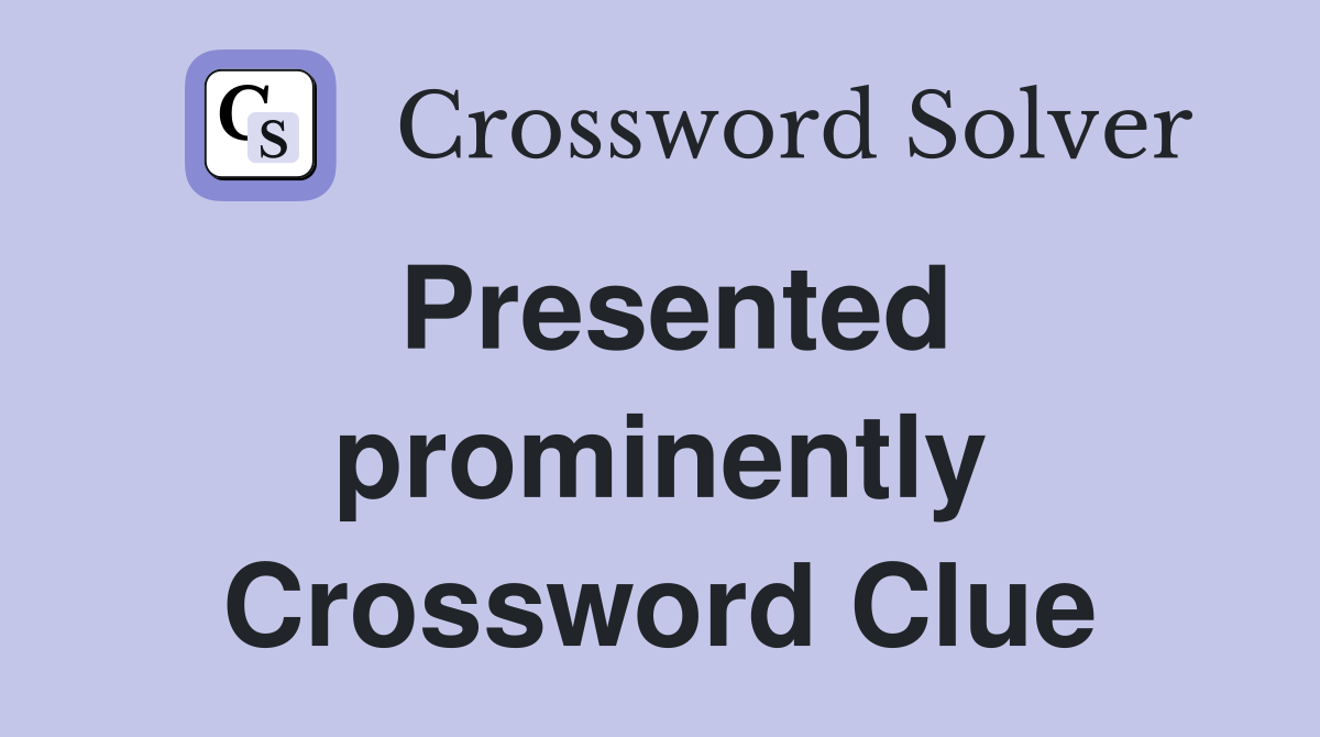 Presented prominently Crossword Clue