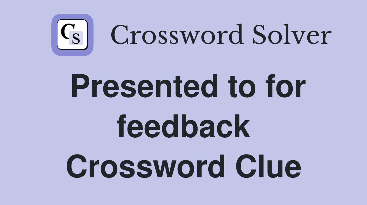 Presented to for feedback Crossword Clue
