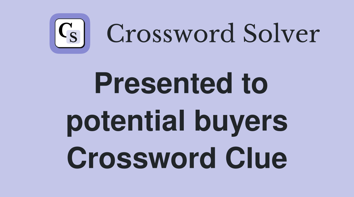 Presented to potential buyers Crossword Clue
