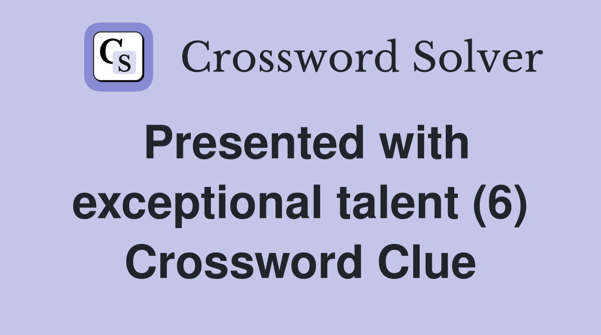Presented with exceptional talent (6) Crossword Clue