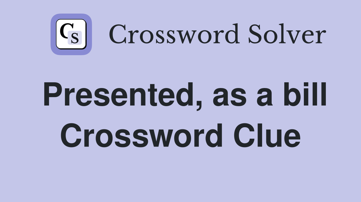Presented, as a bill Crossword Clue