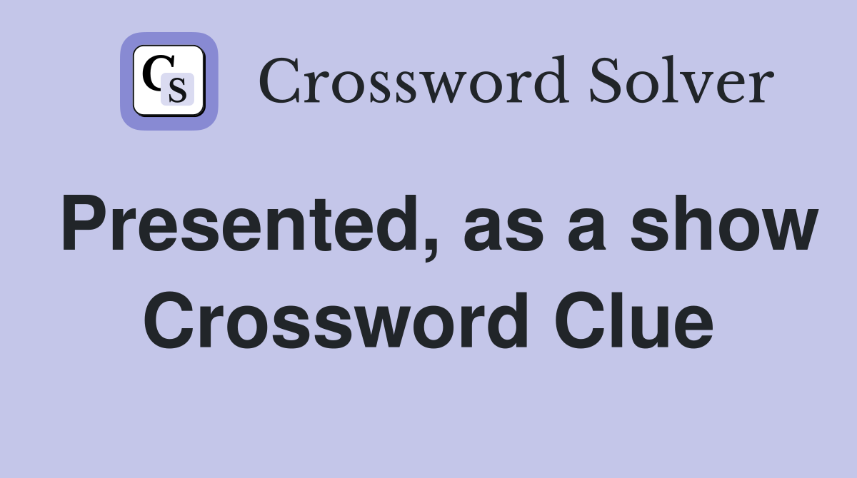 Presented, as a show Crossword Clue