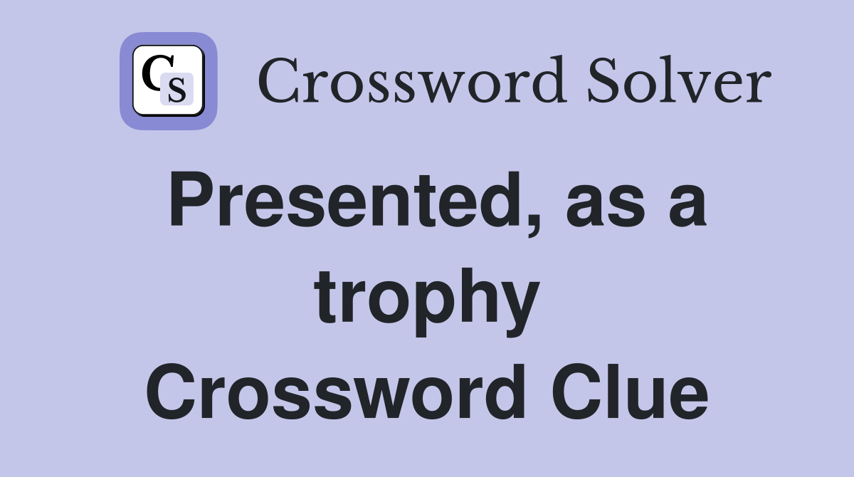 Presented, as a trophy Crossword Clue