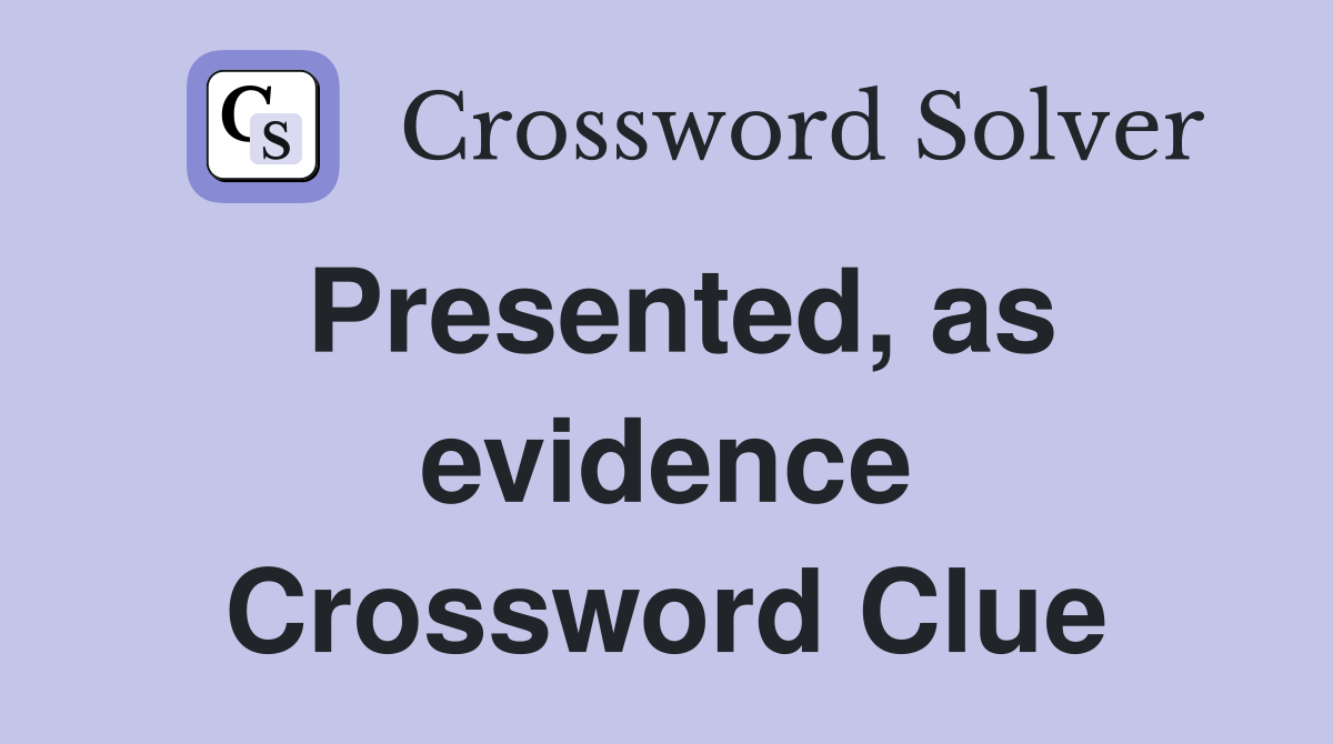 Presented, as evidence Crossword Clue