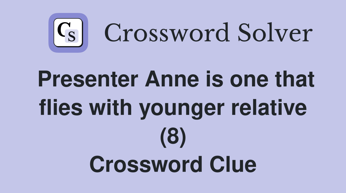Presenter Anne is one that flies with younger relative (8) Crossword Clue