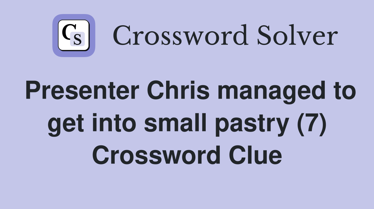 Presenter Chris managed to get into small pastry (7) Crossword Clue