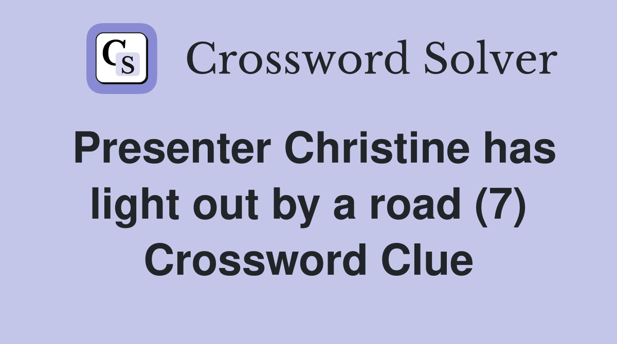 Presenter Christine has light out by a road (7) Crossword Clue