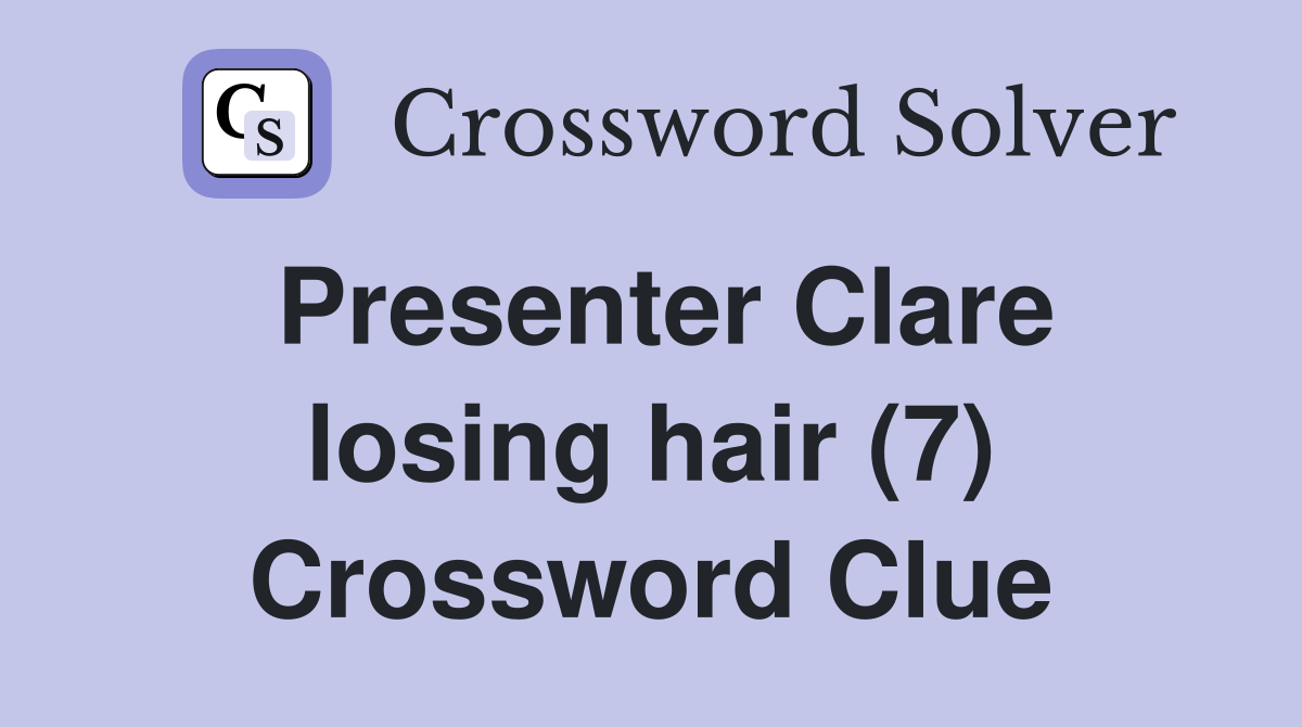 Presenter Clare losing hair (7) Crossword Clue