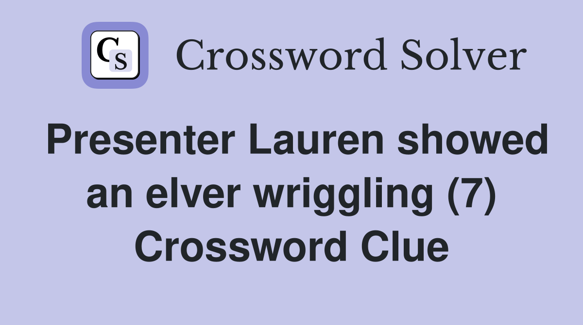 Presenter Lauren showed an elver wriggling (7) Crossword Clue