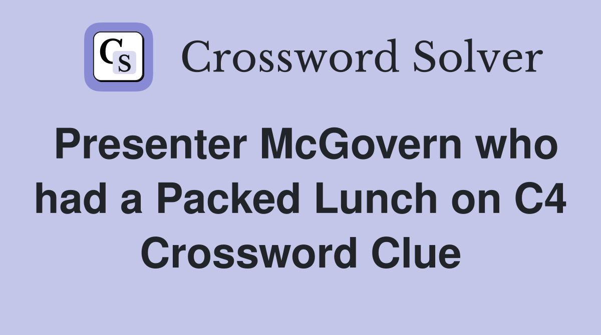 Presenter McGovern who had a Packed Lunch on C4 Crossword Clue