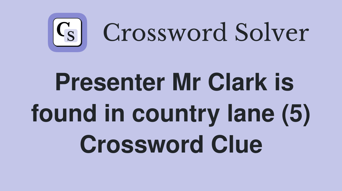 Presenter Mr Clark is found in country lane (5) Crossword Clue