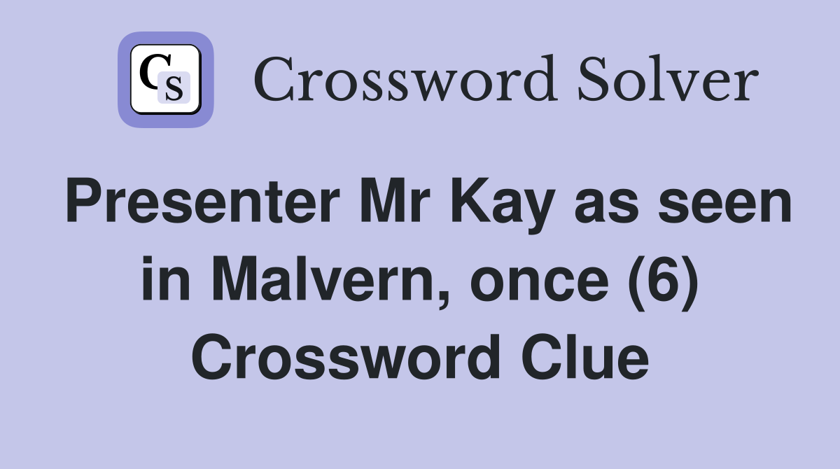 Presenter Mr Kay as seen in Malvern, once (6) Crossword Clue