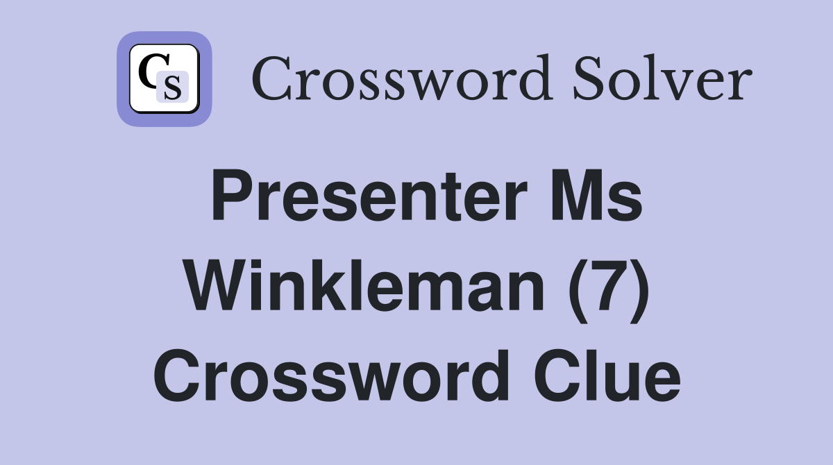 Presenter Ms Winkleman (7) Crossword Clue