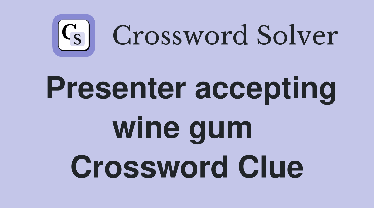 Presenter accepting wine gum  Crossword Clue