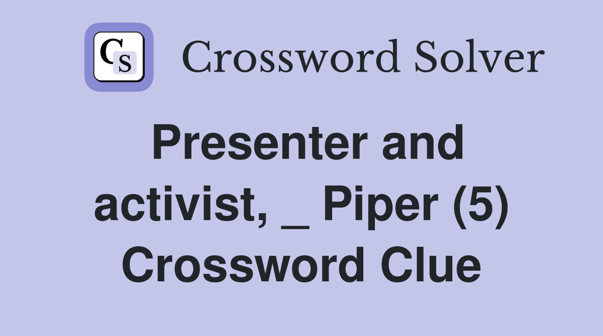 Presenter and activist, _ Piper (5) Crossword Clue